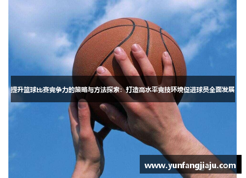 提升篮球比赛竞争力的策略与方法探索：打造高水平竞技环境促进球员全面发展